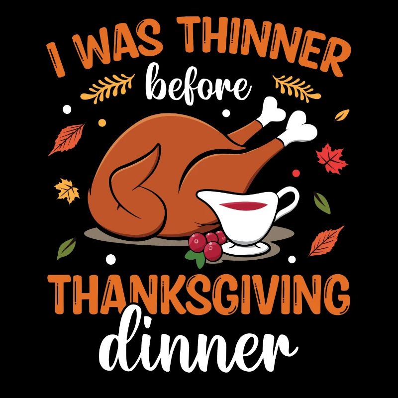 I Was Thinner Before Thanksgiving Dinner - Thanksg