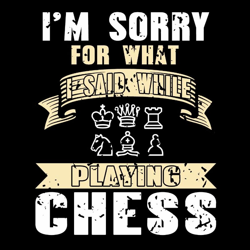 Im sorry for wait i said while playing chess