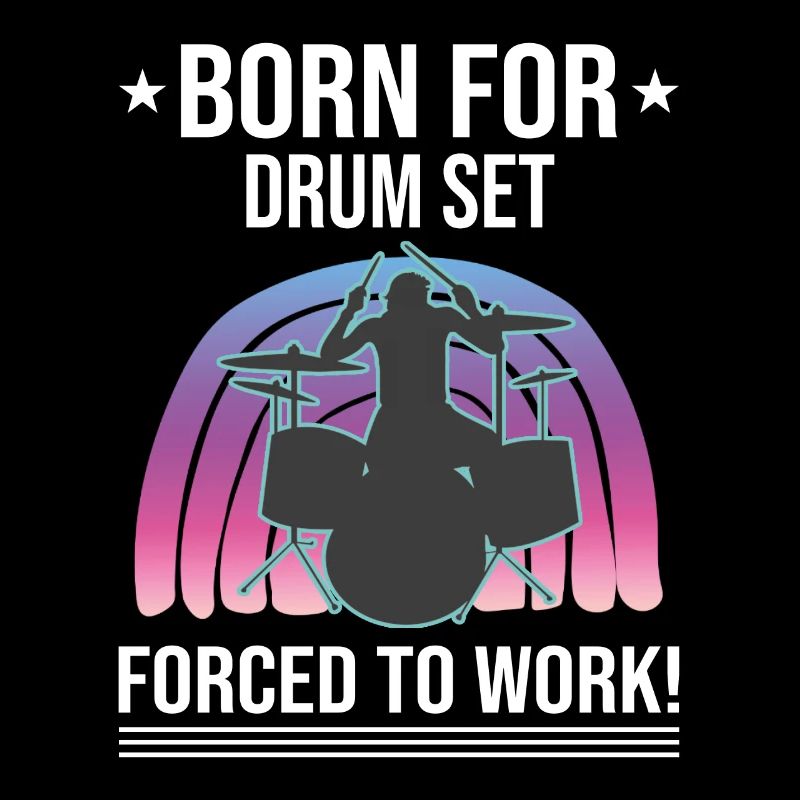 Born For Drum Set Forced To Work Drummer