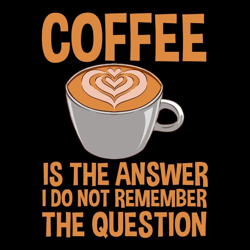 Coffee is the answer I don't remember the question4