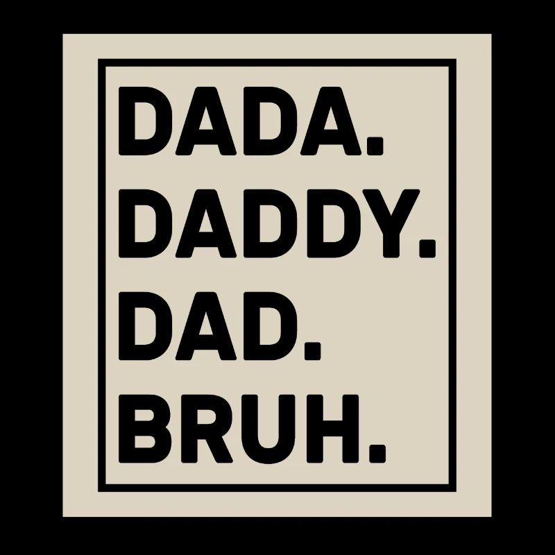 Dada Daddy Dad Bruh
