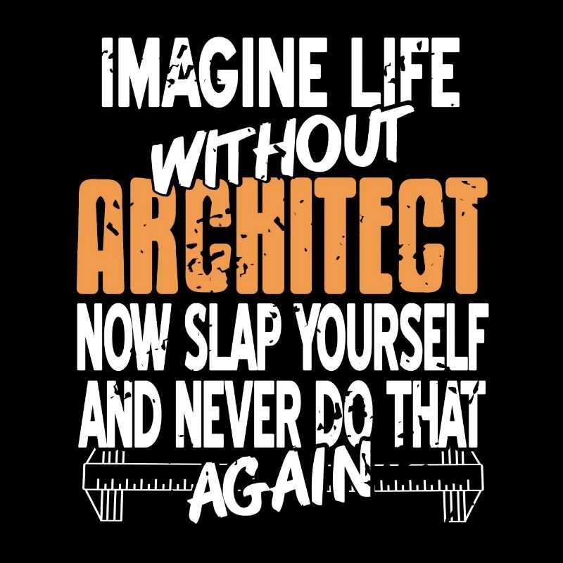 Imagine Life Without Architect Now Slap Yourself