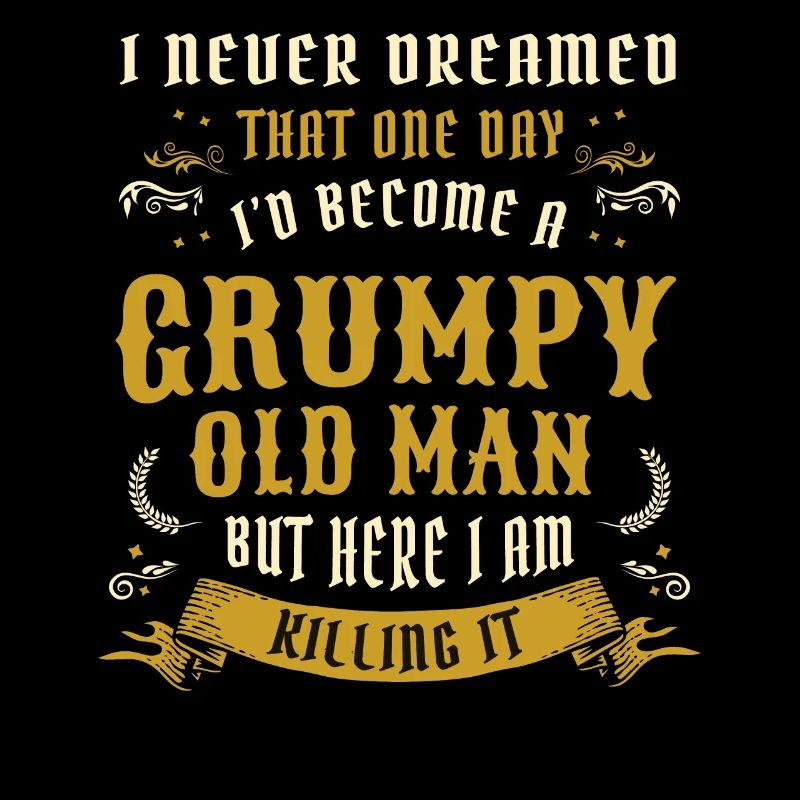 I Never Dreamed That I'd Become A Grumpy Old Man