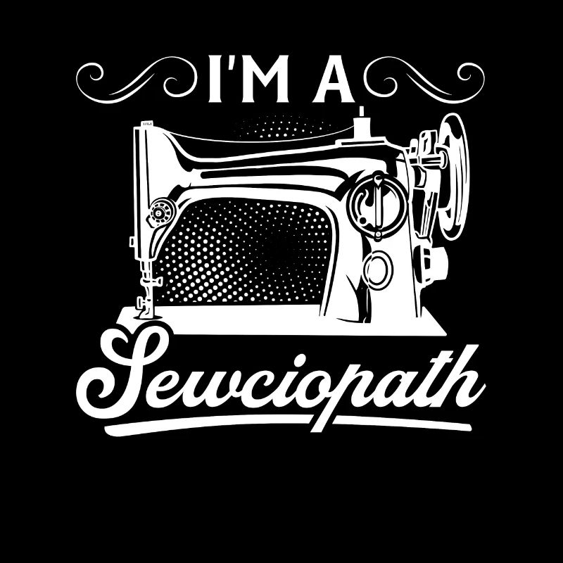 I'm A Sewciopath - Funny Sewing Ideas Sewing Lover