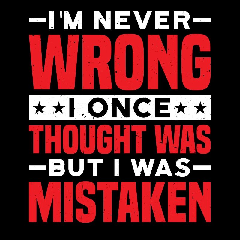 I'm Never Wrong Once Thought I Was Mistaken