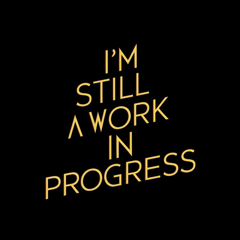 I am still a work in progress