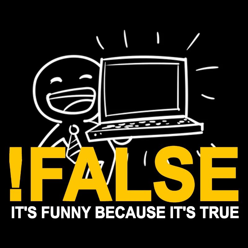 !FALSE It's Funny Because It's True Programmer