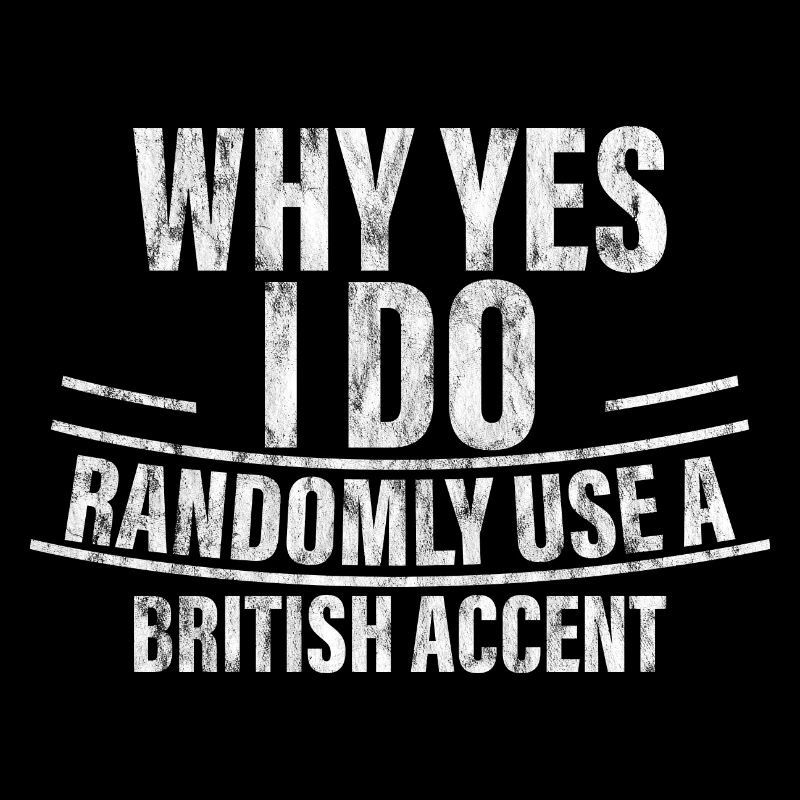 Why Yes, I Do Randomly Use A British Accent 3