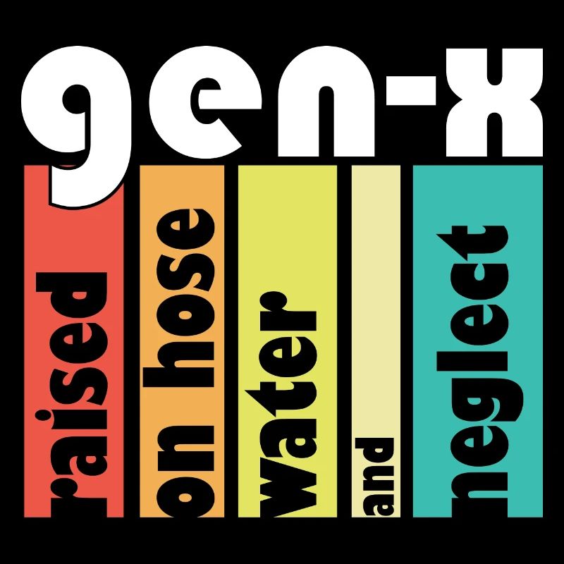 Gen X Raised On Hose Water And Neglect 80s 90s