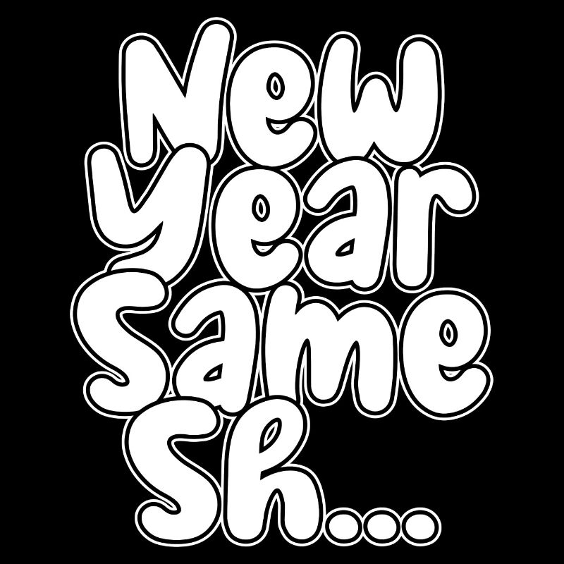 New Year Same Sh