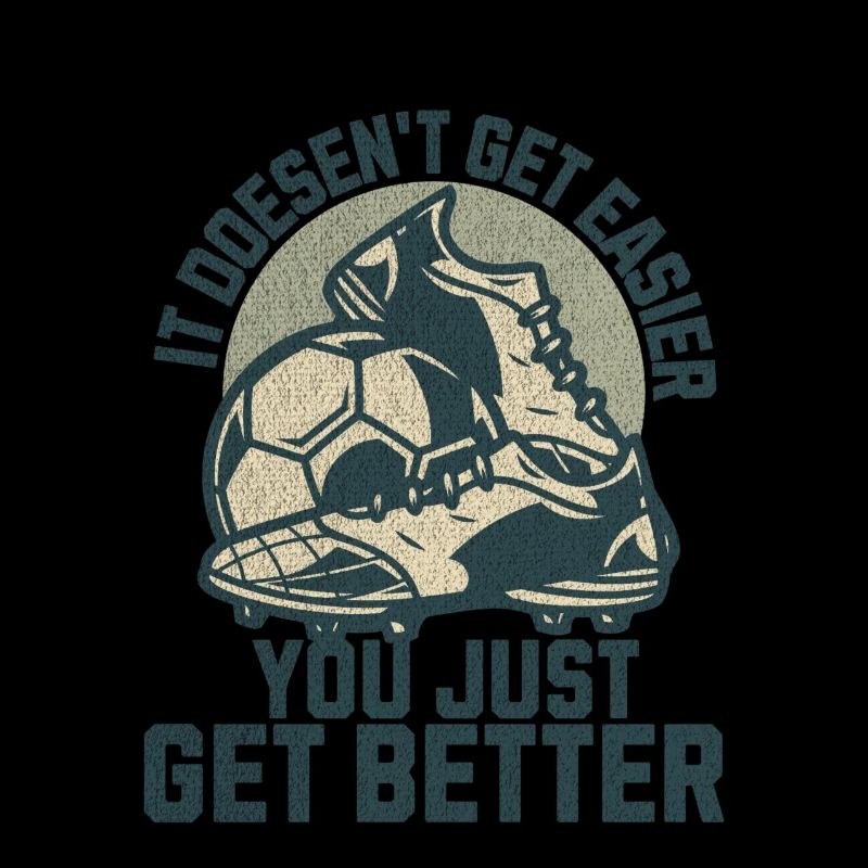 IT DOESEN'T GET EASIER YOU JUST GET BETTER