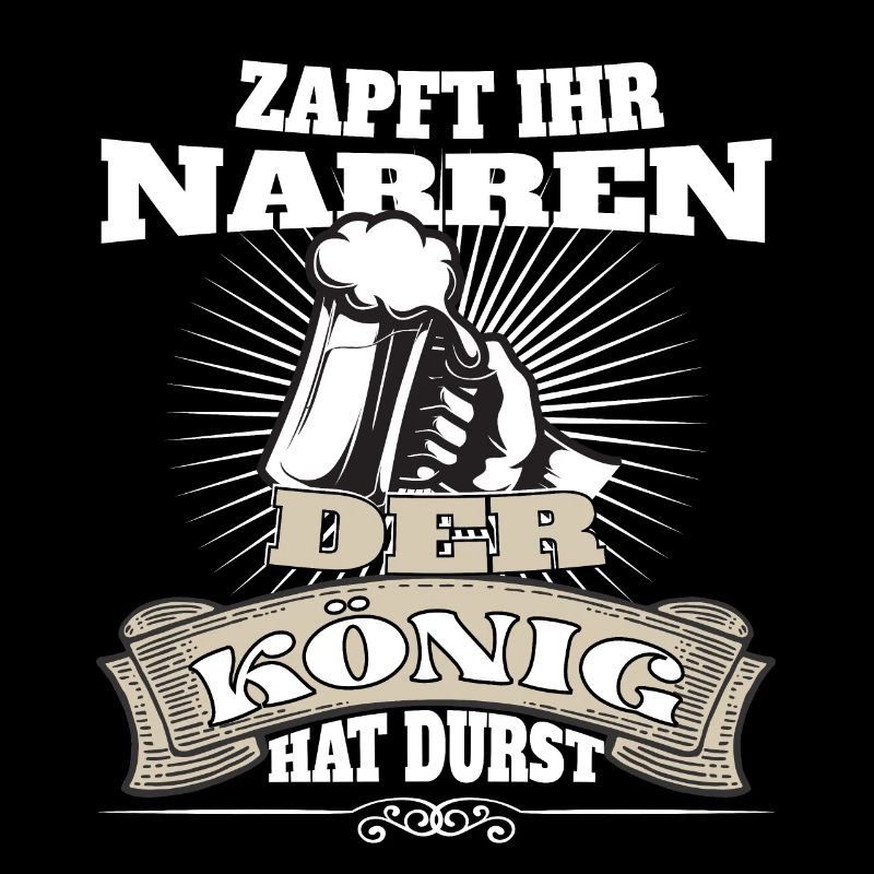 Zapft ihr Narren, der König hat Durst!