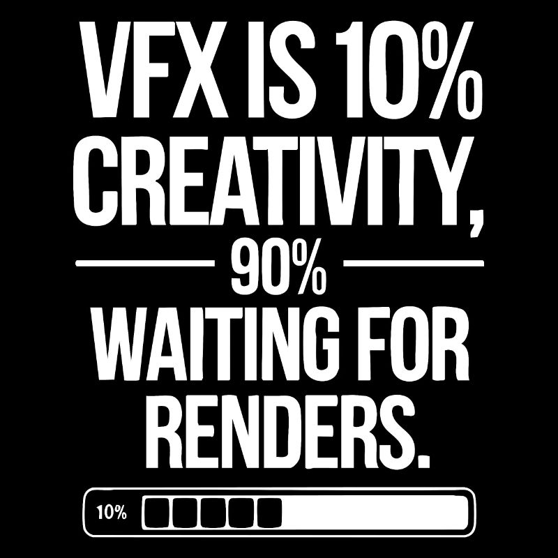 VFX is 10% creativity and 90% waiting for render