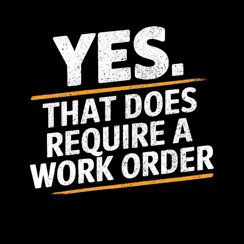 Yes That Does Require A Work Order IT Office Humor