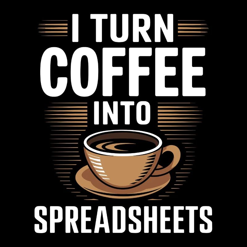 I Turn coffee into Spreadsheets Accountant Control