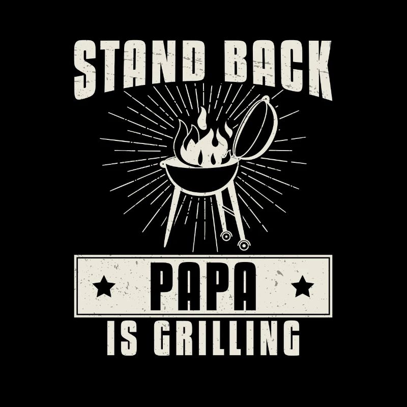 Stand Back Papa Is Grills Funny Grill Fleisch For
