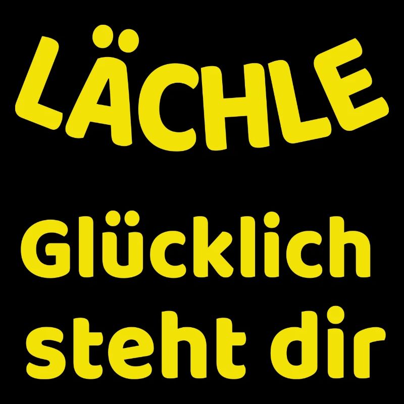 LÄCHLE GLÜCKLICH STEHT DIR