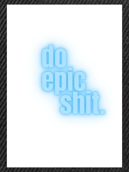 Do epic shit.