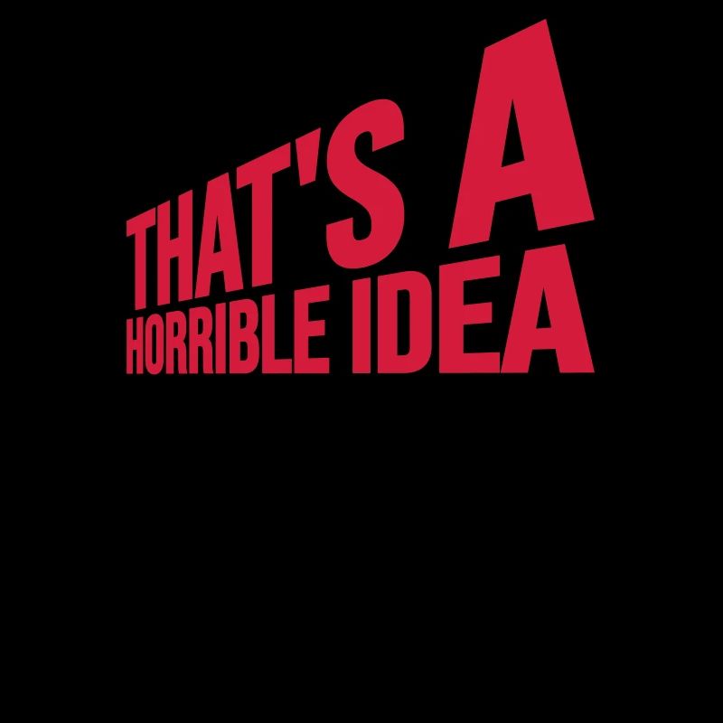 C’est une idée horrible