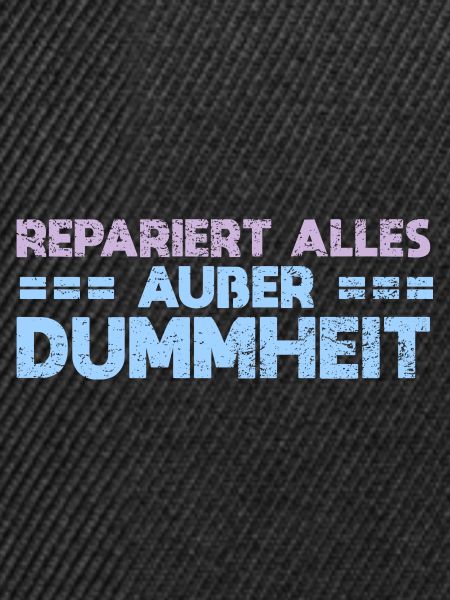 Repariert Alles, Außer Dummheit