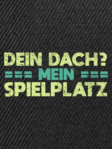 Dein Dach? Mein Spielplatz