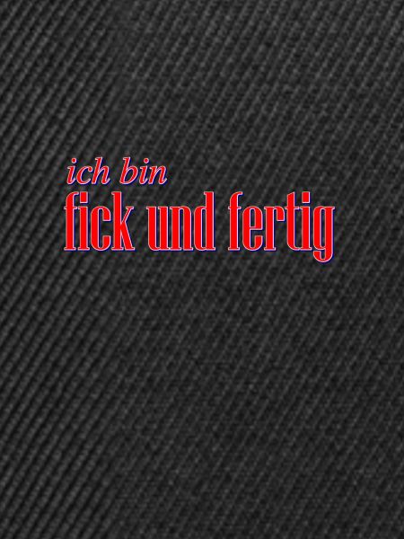 fick und fertig