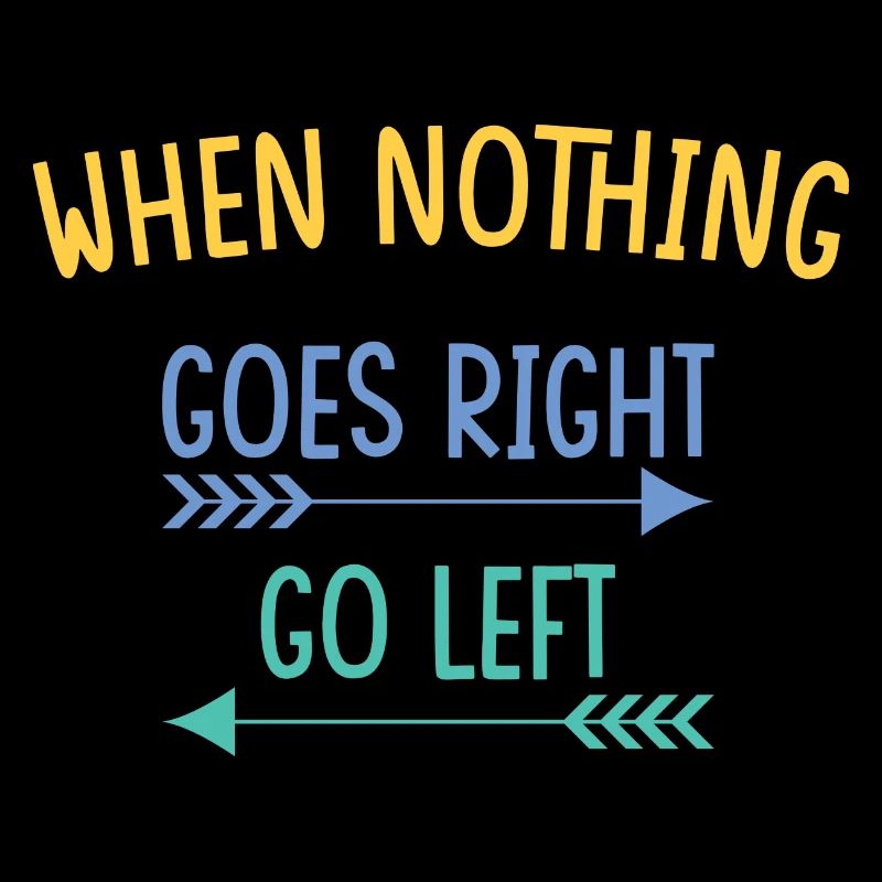 when nothing goes right go left