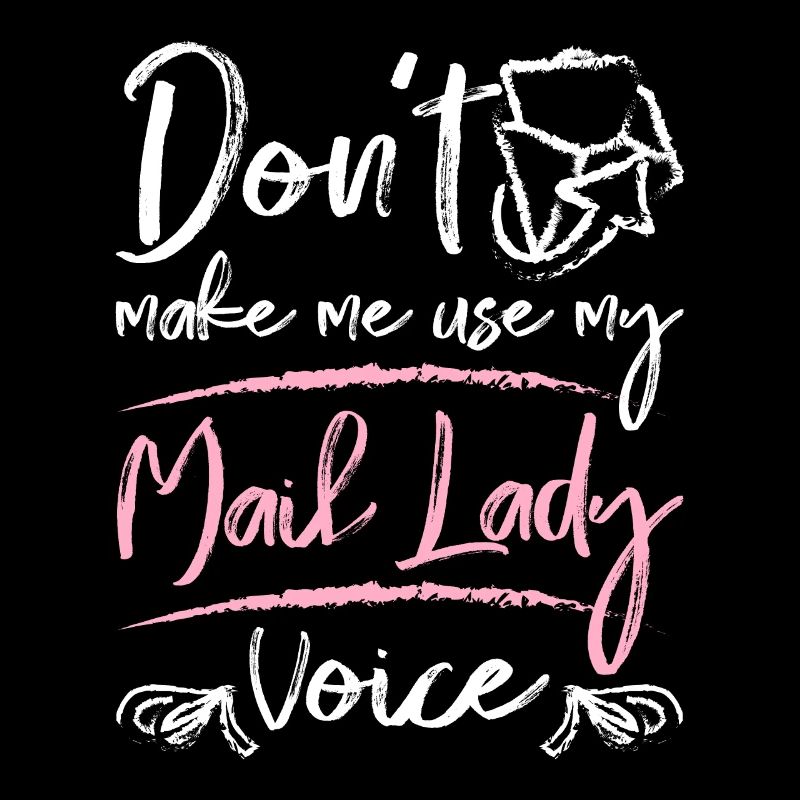 Don't make me use my mail lady voice