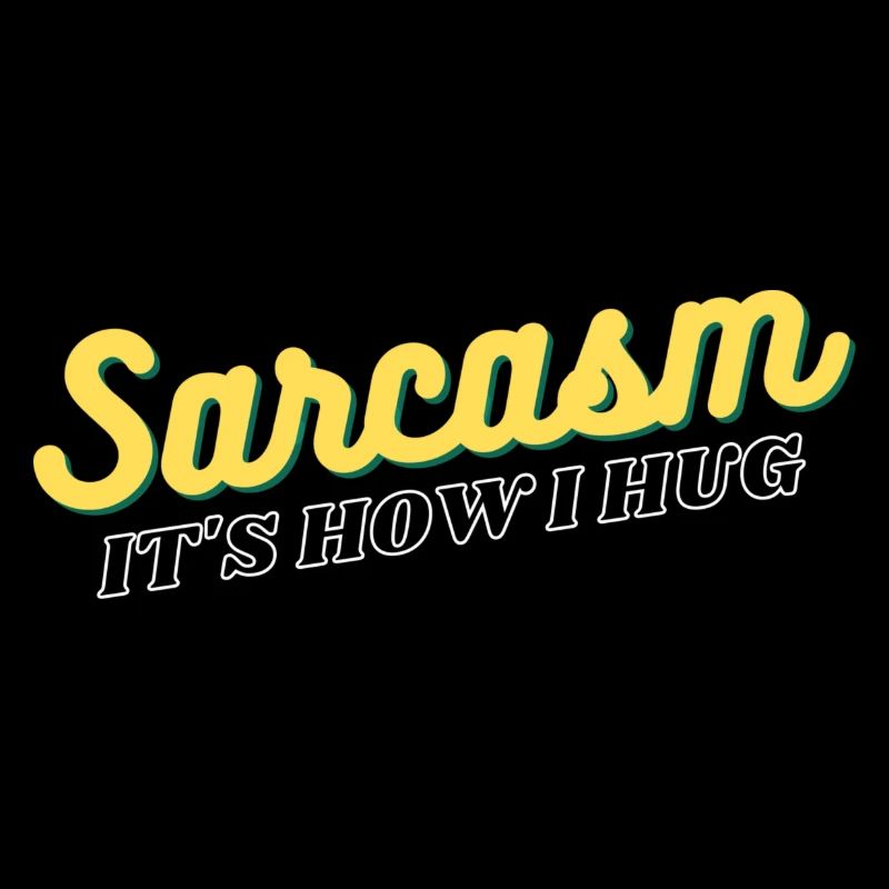 Sarcasm It's How I Hug