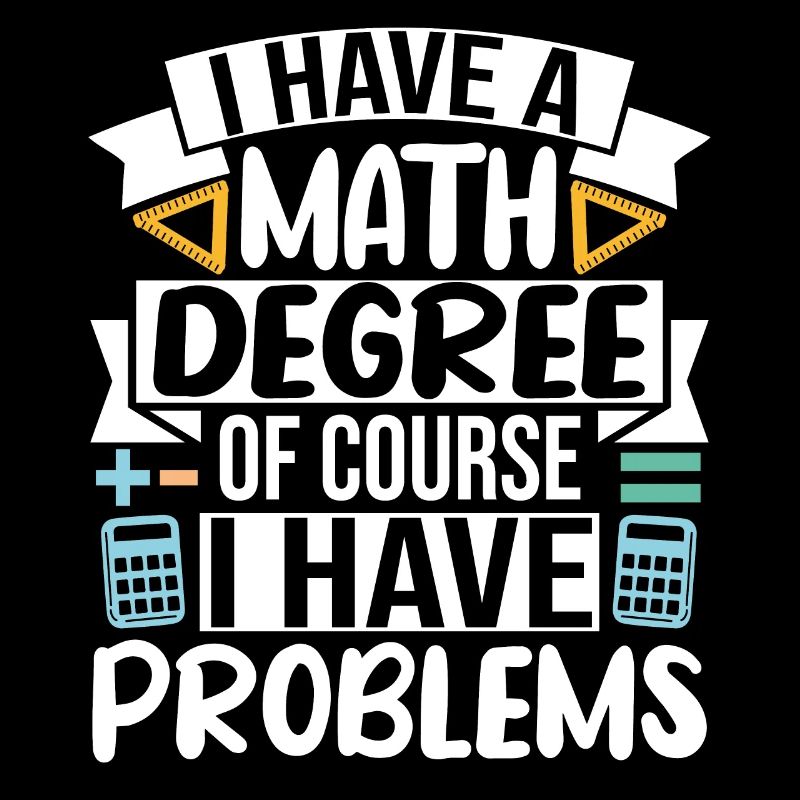 I have a Math Degree of course I have Problems
