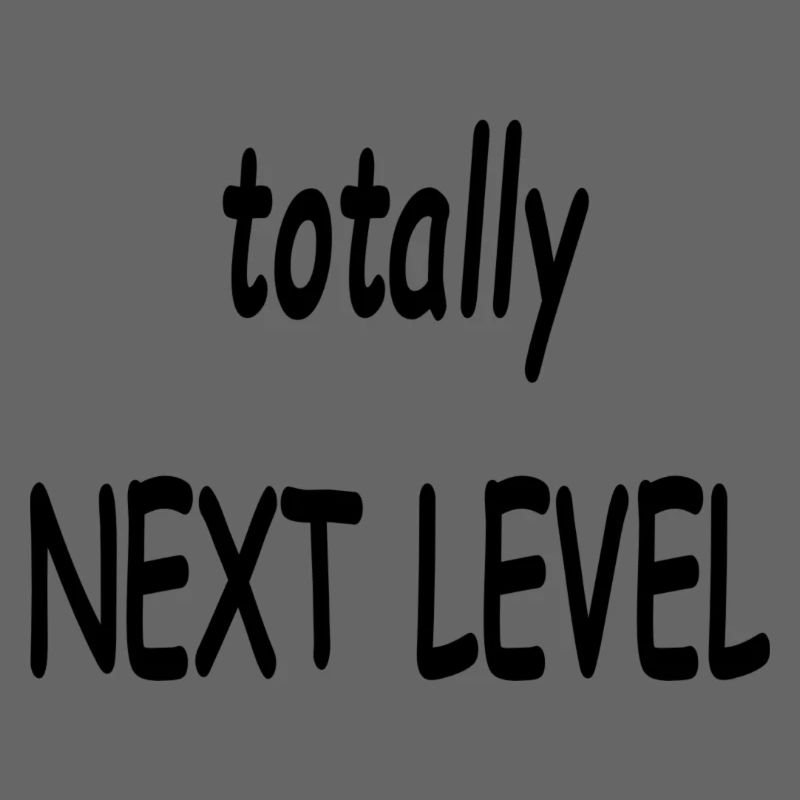 totally next level