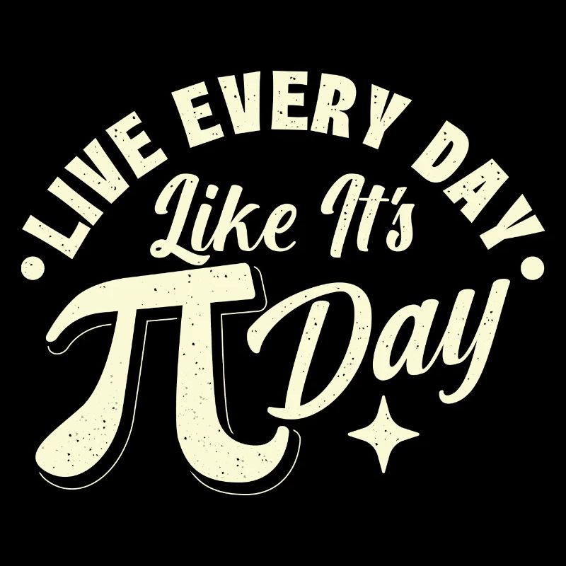 Live Every Day Like It's Pi Day - Math Science