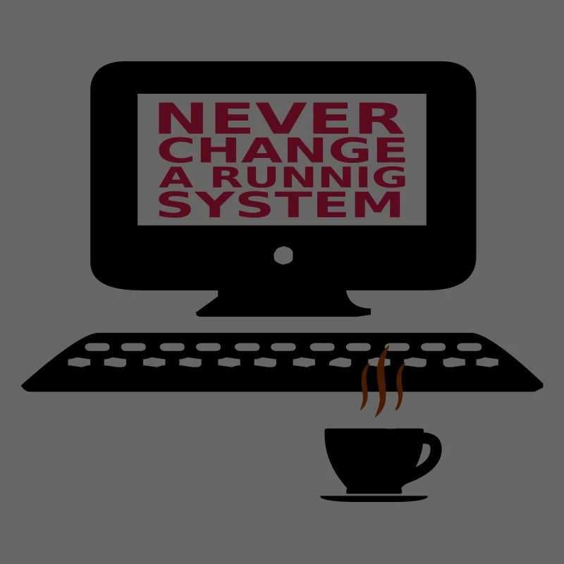 IT Never change a running system