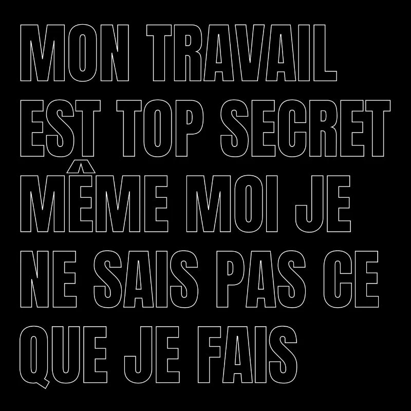 My work is top secret, even I don't know