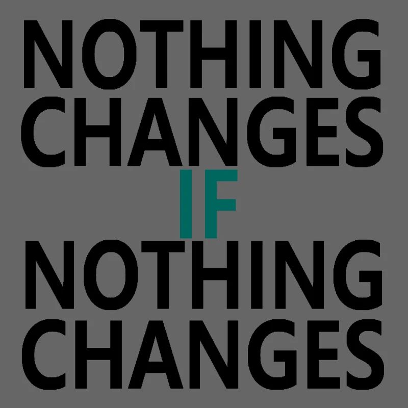 Nothing Changes If Nothing Changes