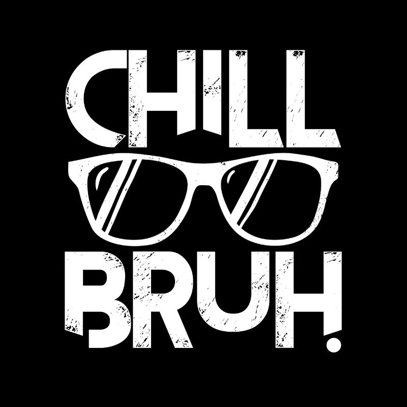 chill bruh