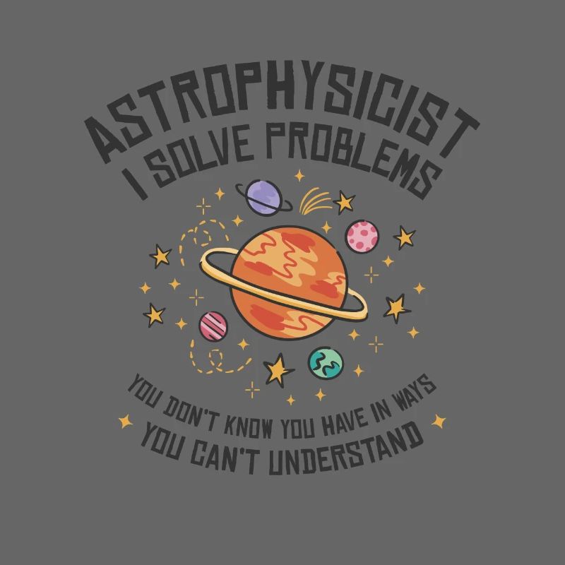 Astrophysicist I Solve Problems Funny
