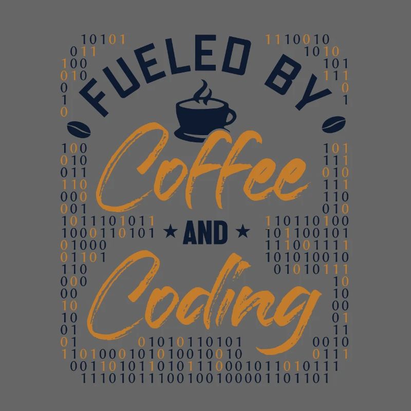 Fueled by Coffee and Coding Developer Coder