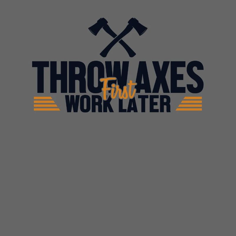 Throw Axes First Work Later Axe Throwing Game Axe