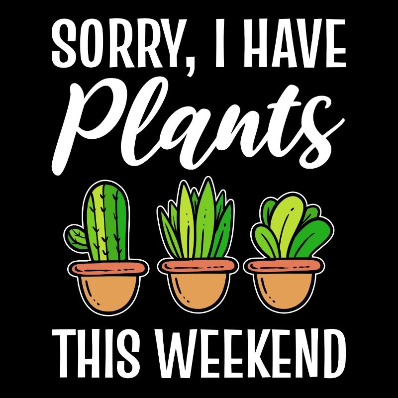 Sorry I Have Plants This Weekend Gärtner