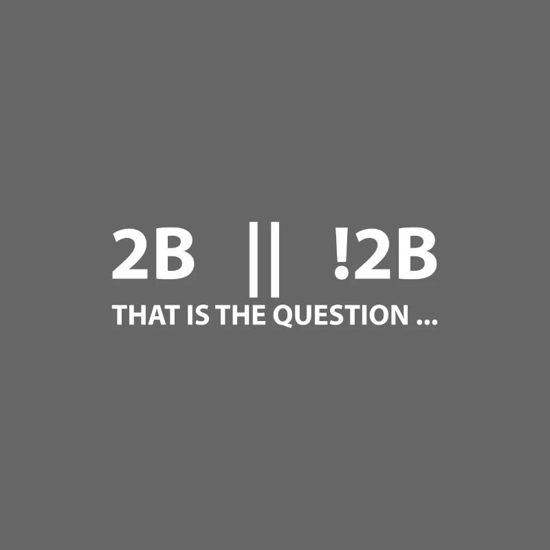 2B oder nicht 2B das ist die Frage