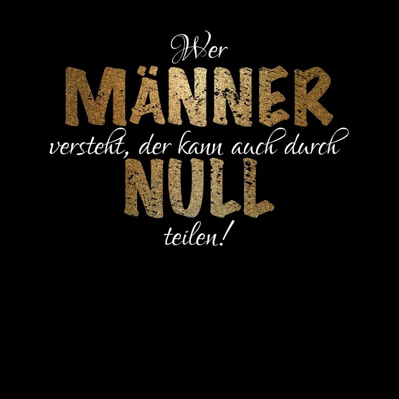 Wer Männer versteht kann durch Null teilen!