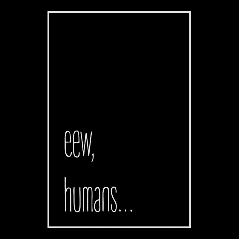 eew, humans ...