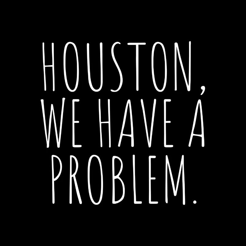 Houston we have a problem