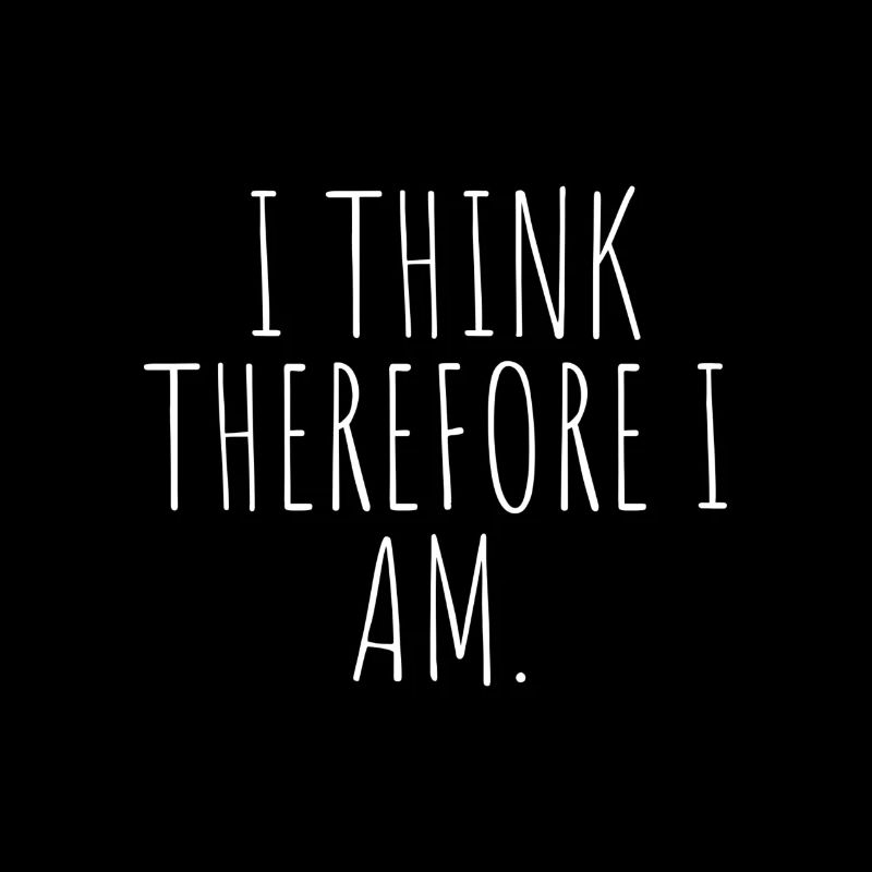 I think therefore I am