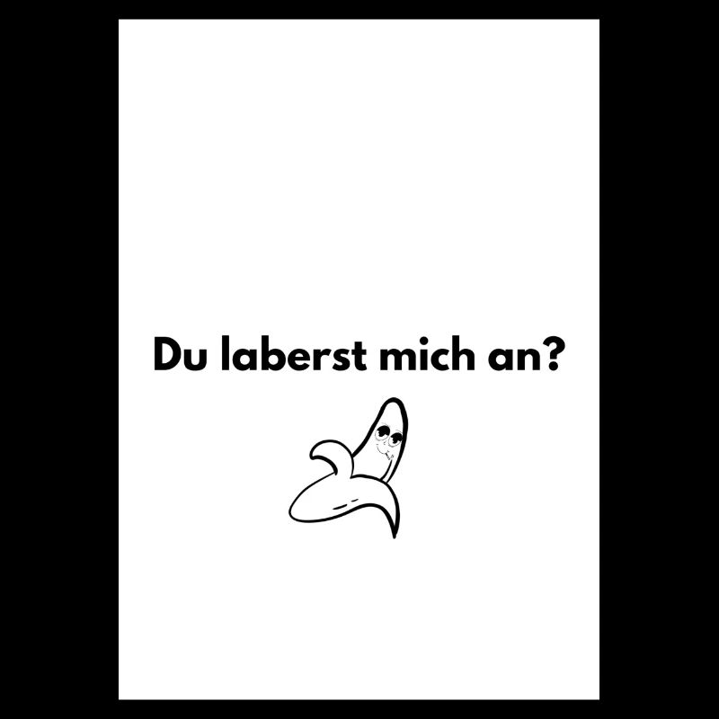 Du laberst mich an