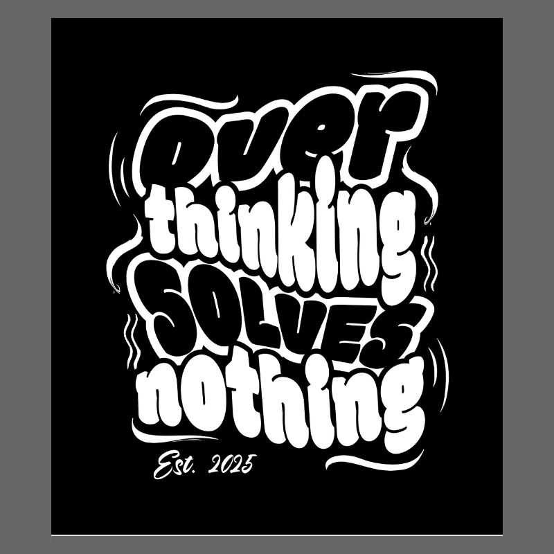 Overthinking solves nothing