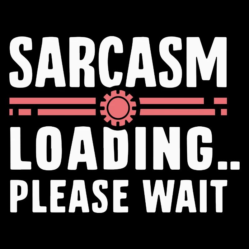 SARCASM LOADING PLEASE WAIT