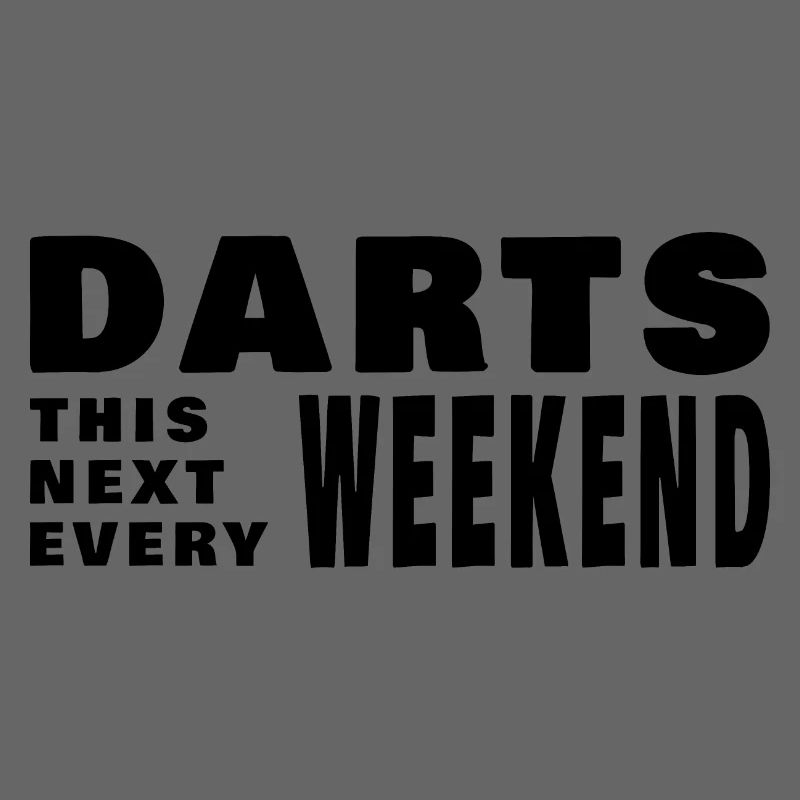 Darts every weekend.