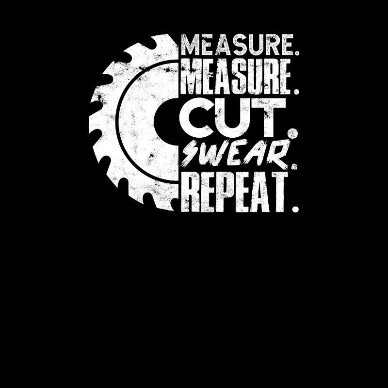 Measure Measure Cut Swear Repeat - carpenter